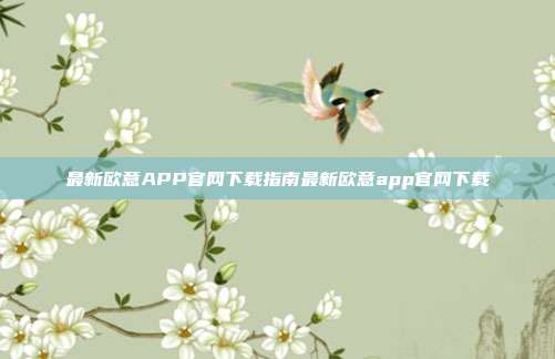 最新欧意APP官网下载指南最新欧意app官网下载