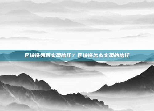 区块链如何实现信任？区块链怎么实现的信任