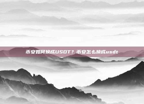 币安如何换成USDT？币安怎么换成usdt