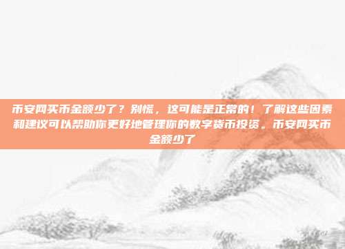 币安网买币金额少了？别慌，这可能是正常的！了解这些因素和建议可以帮助你更好地管理你的数字货币投资。币安网买币金额少了