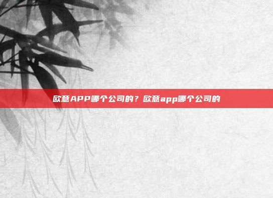 欧意APP哪个公司的？欧意app哪个公司的