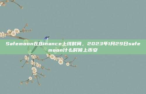 Safemoon在Binance上线时间，2023年1月29日safemoon什么时候上币安