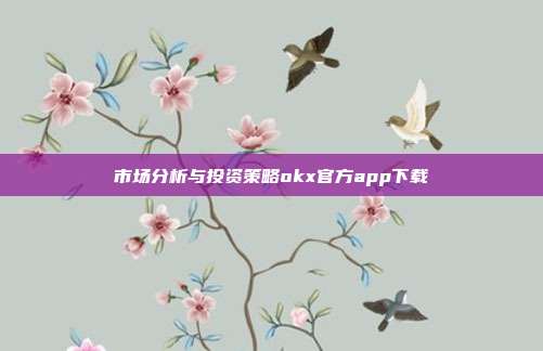 市场分析与投资策略okx官方app下载