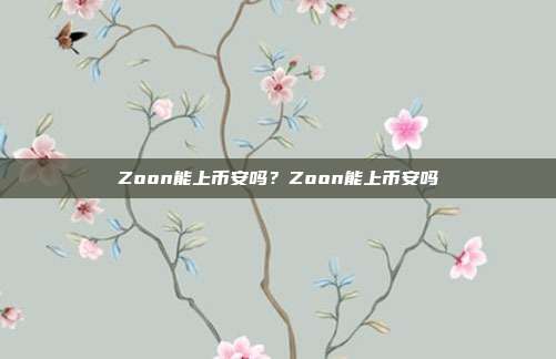 Zoon能上币安吗？Zoon能上币安吗