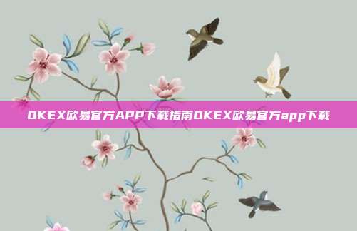 OKEX欧易官方APP下载指南OKEX欧易官方app下载