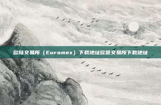 欧陆交易所（Euromex）下载地址欧意交易所下载地址