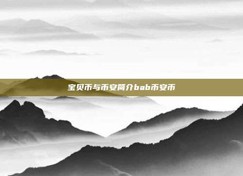 宝贝币与币安简介bab币安币