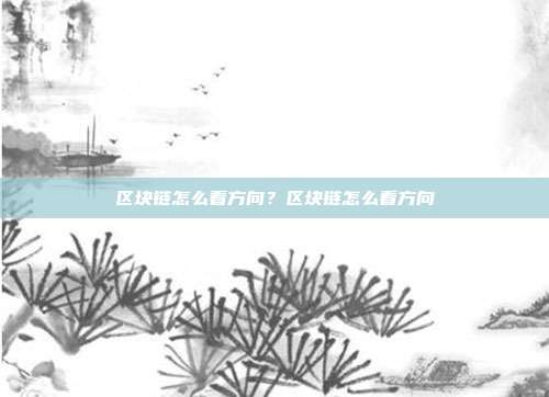 区块链怎么看方向？区块链怎么看方向