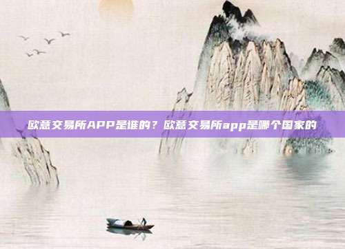 欧意交易所APP是谁的？欧意交易所app是哪个国家的