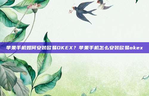 苹果手机如何安装欧易OKEX？苹果手机怎么安装欧易okex