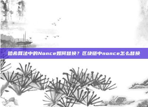 哈希算法中的Nonce如何替换？区块链中nonce怎么替换