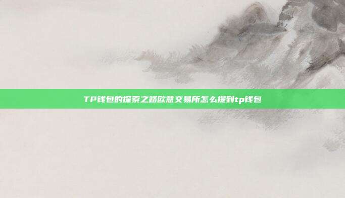 TP钱包的探索之路欧意交易所怎么提到tp钱包