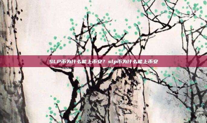 SLP币为什么能上币安？slp币为什么能上币安