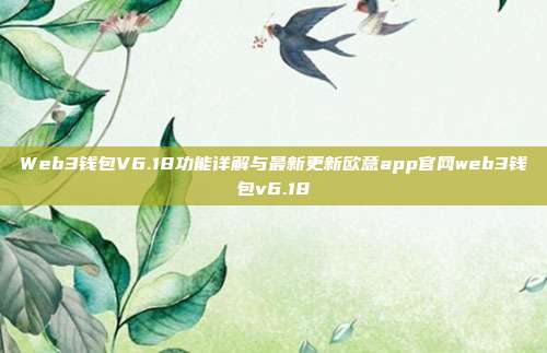 Web3钱包V6.18功能详解与最新更新欧意app官网web3钱包v6.18