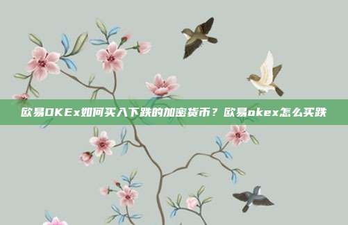 欧易OKEx如何买入下跌的加密货币？欧易okex怎么买跌