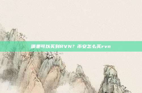 哪里可以买到RVN？币安怎么买rvn