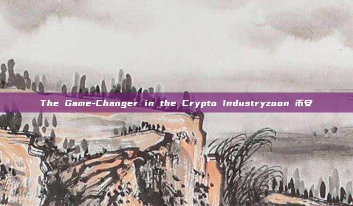 The Game-Changer in the Crypto Industryzoon 币安