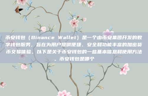 币安钱包（Binance Wallet）是一个由币安集团开发的数字钱包服务，旨在为用户提供便捷、安全和功能丰富的加密货币交易体验。以下是关于币安钱包的一些基本信息和使用方法。币安钱包是哪个