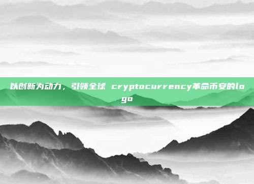 以创新为动力，引领全球 cryptocurrency革命币安的logo