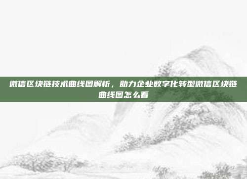 微信区块链技术曲线图解析，助力企业数字化转型微信区块链曲线图怎么看