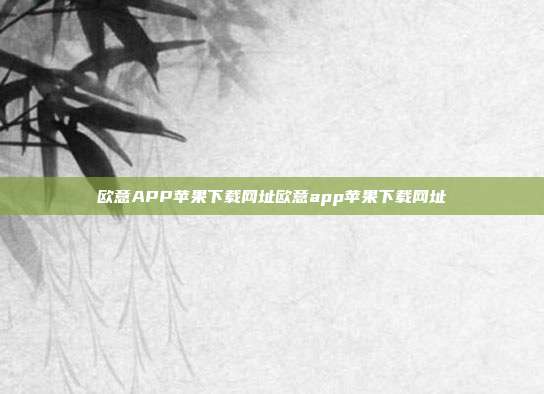 欧意APP苹果下载网址欧意app苹果下载网址