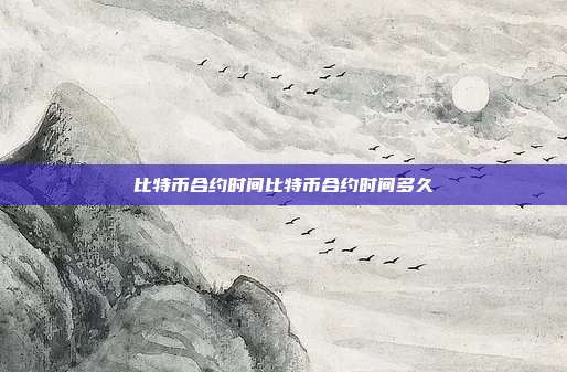 比特币合约时间比特币合约时间多久