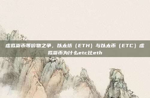 虚拟货币等价物之争，以太坊（ETH）与以太币（ETC）虚拟货币为什么etc比eth