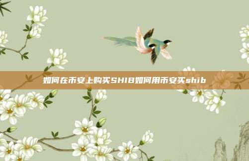 如何在币安上购买SHIB如何用币安买shib