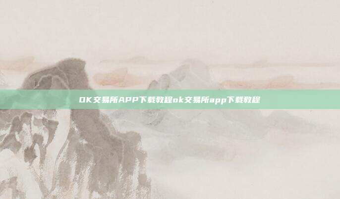 OK交易所APP下载教程ok交易所app下载教程