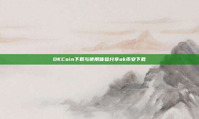 OKCoin下载与使用体验分享ok币安下载