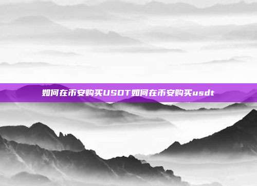 如何在币安购买USDT如何在币安购买usdt