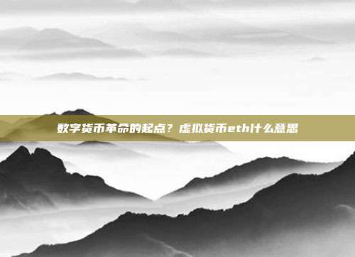 数字货币革命的起点？虚拟货币eth什么意思