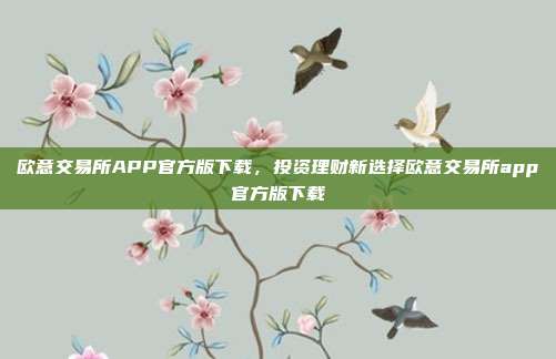 欧意交易所APP官方版下载，投资理财新选择欧意交易所app官方版下载