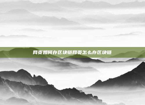 网页如何存区块链网页怎么存区块链