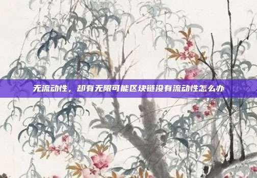 无流动性，却有无限可能区块链没有流动性怎么办