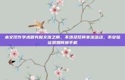 本文仅作学术研究和交流之用，不涉及任何非法活动。币安验证器如何换手机