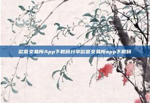 欧意交易所App下载码分享欧意交易所app下载码