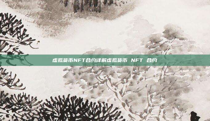 虚拟货币NFT合约详解虚拟货币 NFT 合约