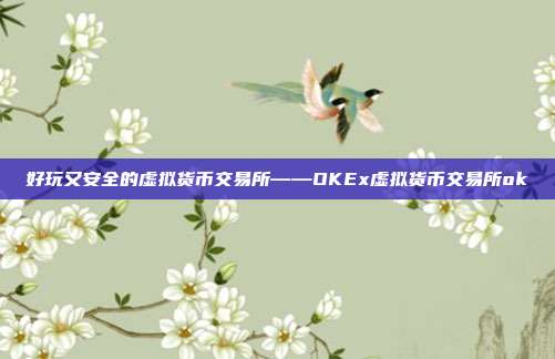 好玩又安全的虚拟货币交易所——OKEx虚拟货币交易所ok