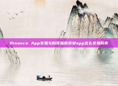 Binance App交易与购买指南币安app怎么交易购买